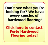 Don't see what you're looking for? Contact Forte Hardwood Flooring today!